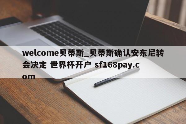 welcome贝蒂斯_贝蒂斯确认安东尼转会决定 世界杯开户 sf168pay.com