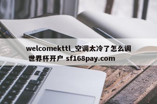 welcomekttl_空调太冷了怎么调 世界杯开户 sf168pay.com