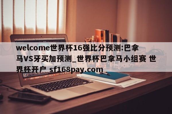 welcome世界杯16强比分预测:巴拿马VS牙买加预测_世界杯巴拿马小组赛 世界杯开户 sf168pay.com