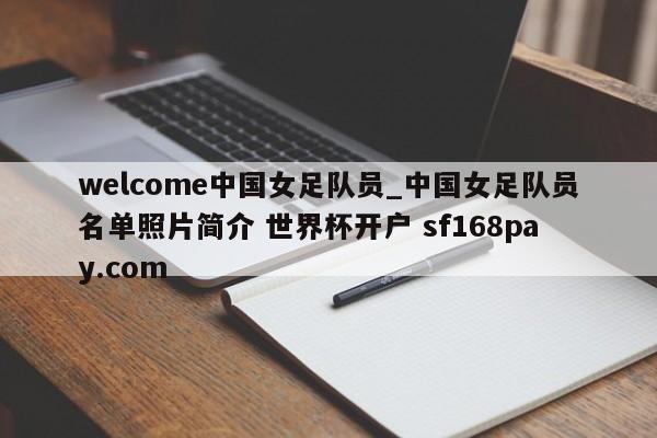 welcome中国女足队员_中国女足队员名单照片简介 世界杯开户 sf168pay.com